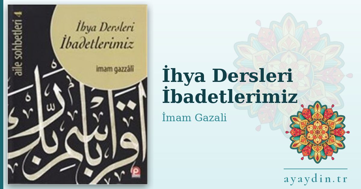 İhya Dersleri İbadetlerimiz - İmam Gazali kitap alıntıları ve sözleri