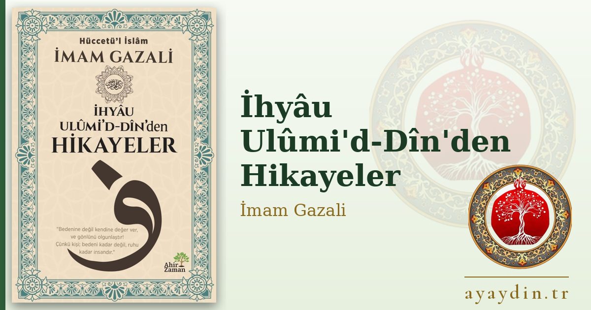 İhyâu Ulûmi'd-Dîn'den Hikayeler - İmam Gazali kitap alıntıları ve sözleri