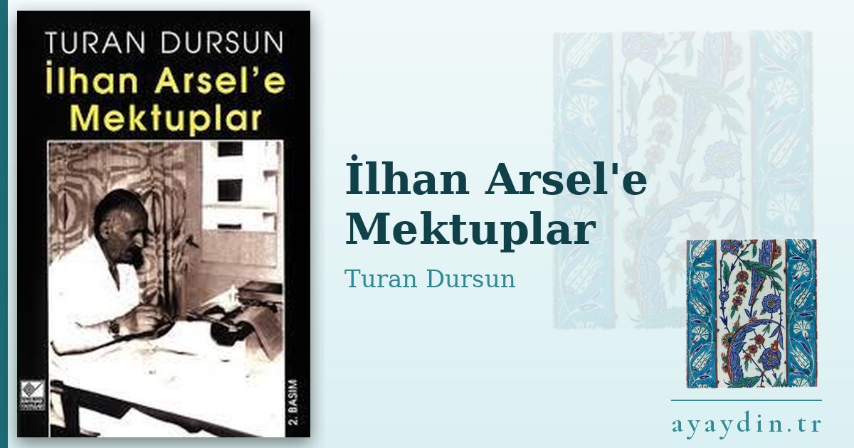 İlhan Arsel'e Mektuplar - Turan Dursun kitap alıntıları ve sözleri