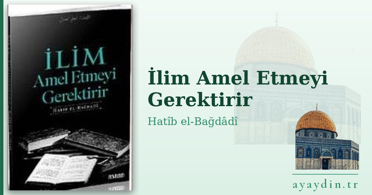 İlim Amel Etmeyi Gerektirir - Hatîb el-Bağdâdî kitap alıntıları ve sözleri