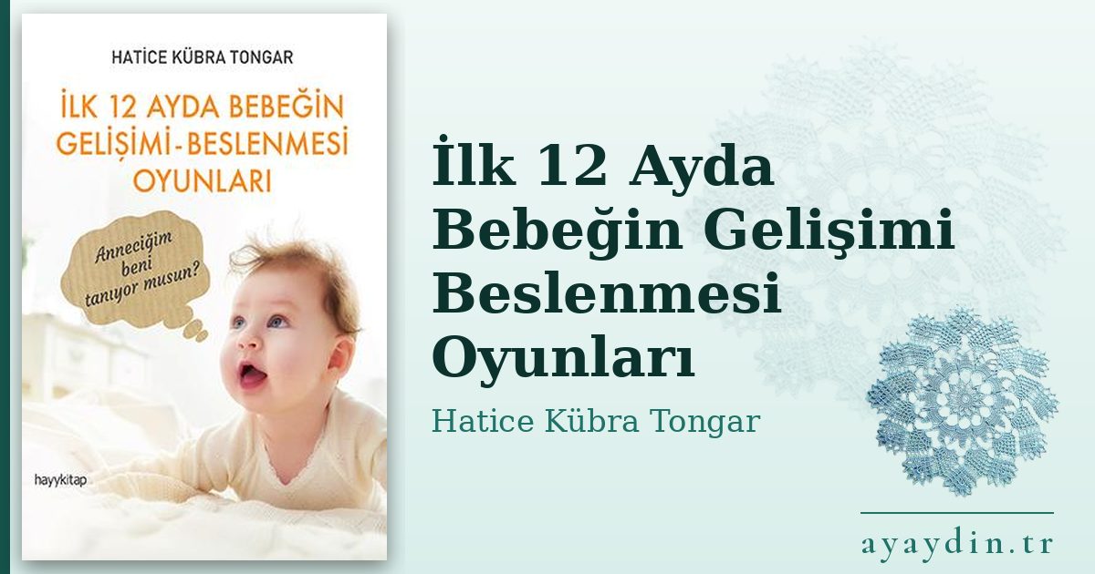 İlk 12 Ayda Bebeğin Gelişimi Beslenmesi Oyunları - Hatice Kübra Tongar kitap alıntıları ve sözleri