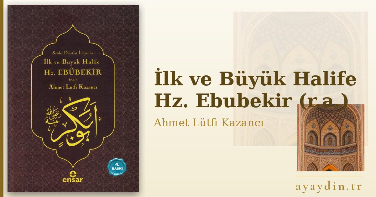 İlk ve Büyük Halife Hz. Ebubekir (r.a.) - Ahmet Lütfi Kazancı kitap alıntıları ve sözleri
