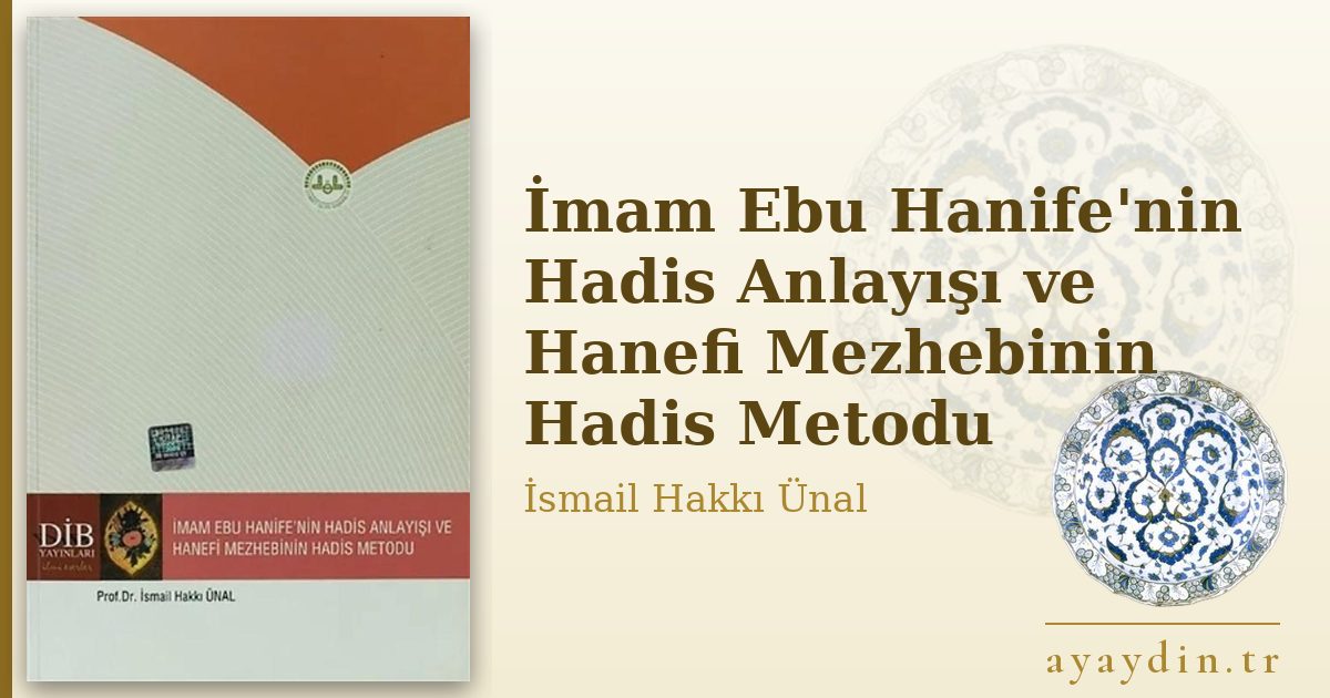İmam Ebu Hanife'nin Hadis Anlayışı ve Hanefi Mezhebinin Hadis Metodu - İsmail Hakkı Ünal kitap alıntıları ve sözleri