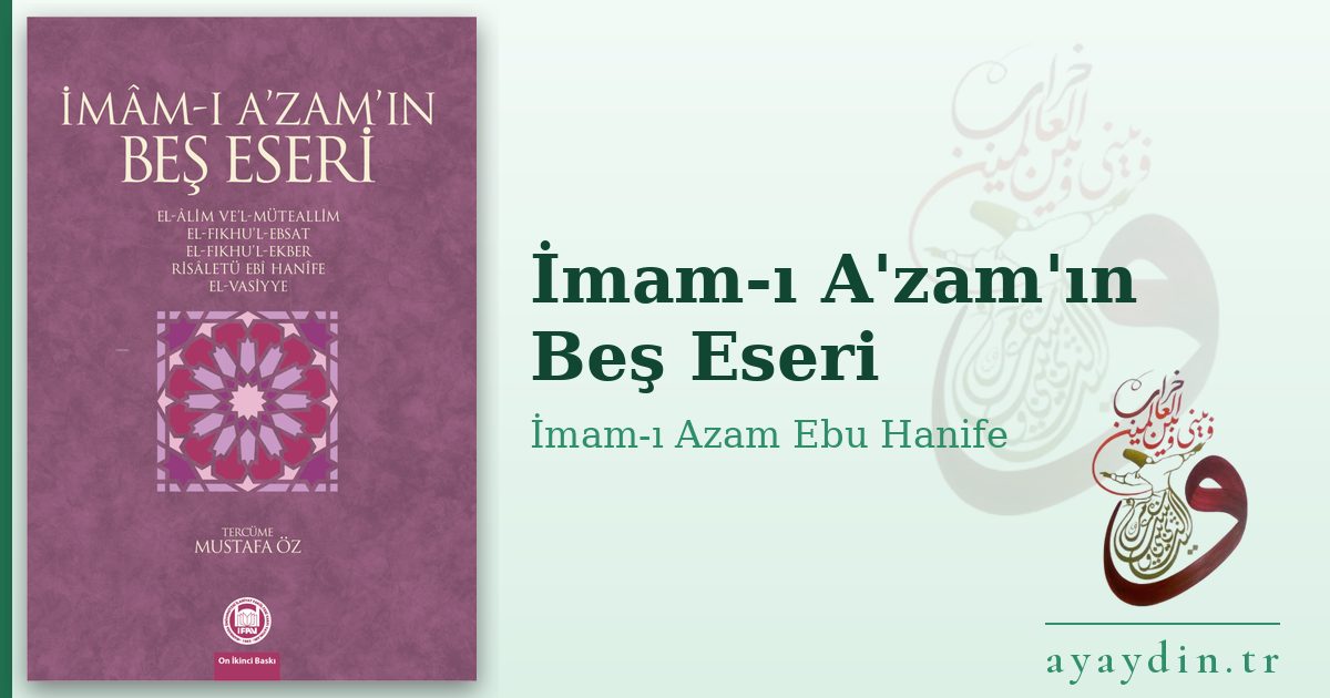 İmam-ı A'zam'ın Beş Eseri - İmam-ı Azam Ebu Hanife kitap alıntıları ve sözleri
