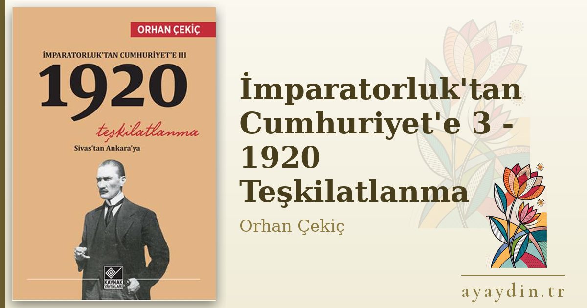 İmparatorluk'tan Cumhuriyet'e 3 - 1920 Teşkilatlanma - Orhan Çekiç kitap alıntıları ve sözleri