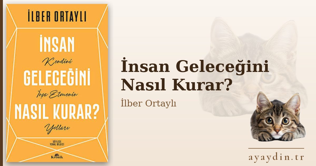 İnsan Geleceğini Nasıl Kurar? - İlber Ortaylı kitap alıntıları ve sözleri