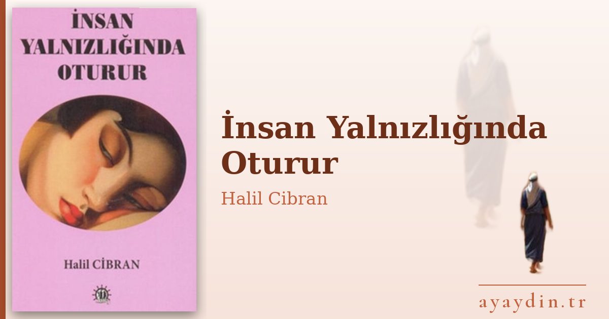 İnsan Yalnızlığında Oturur - Halil Cibran kitap alıntıları ve sözleri