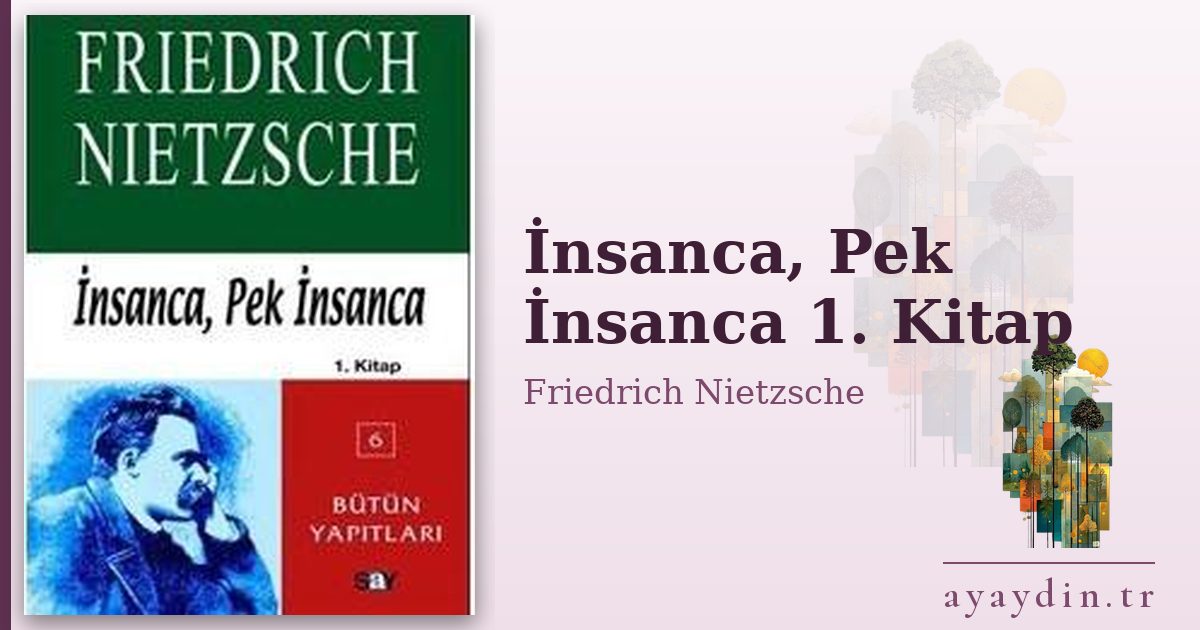 İnsanca, Pek İnsanca 1. Kitap - Friedrich Nietzsche kitap alıntıları ve sözleri