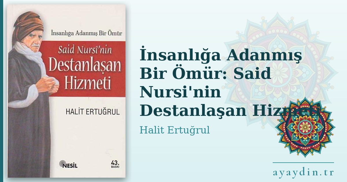 İnsanlığa Adanmış Bir Ömür: Said Nursi'nin Destanlaşan Hizmeti - Halit Ertuğrul kitap alıntıları ve sözleri