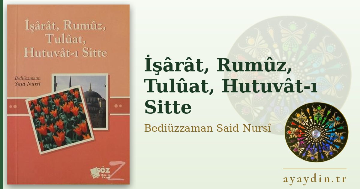 İşârât, Rumûz, Tulûat, Hutuvât-ı Sitte - Bediüzzaman Said Nursî kitap alıntıları ve sözleri