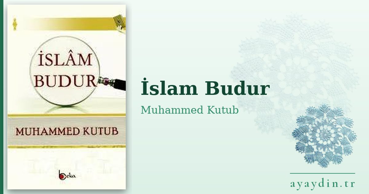İslam Budur - Muhammed Kutub kitap alıntıları ve sözleri