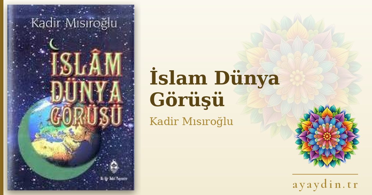 İslam Dünya Görüşü - Kadir Mısıroğlu kitap alıntıları ve sözleri