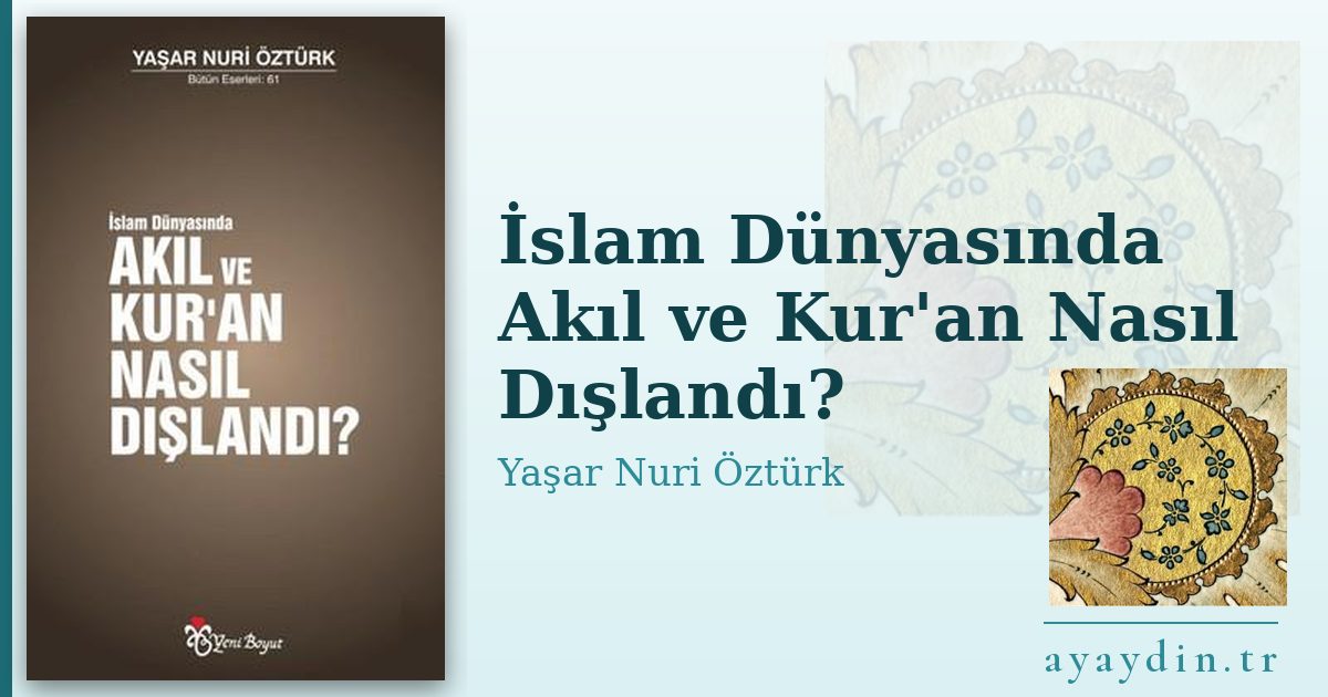 İslam Dünyasında Akıl ve Kur'an Nasıl Dışlandı? - Yaşar Nuri Öztürk kitap alıntıları ve sözleri