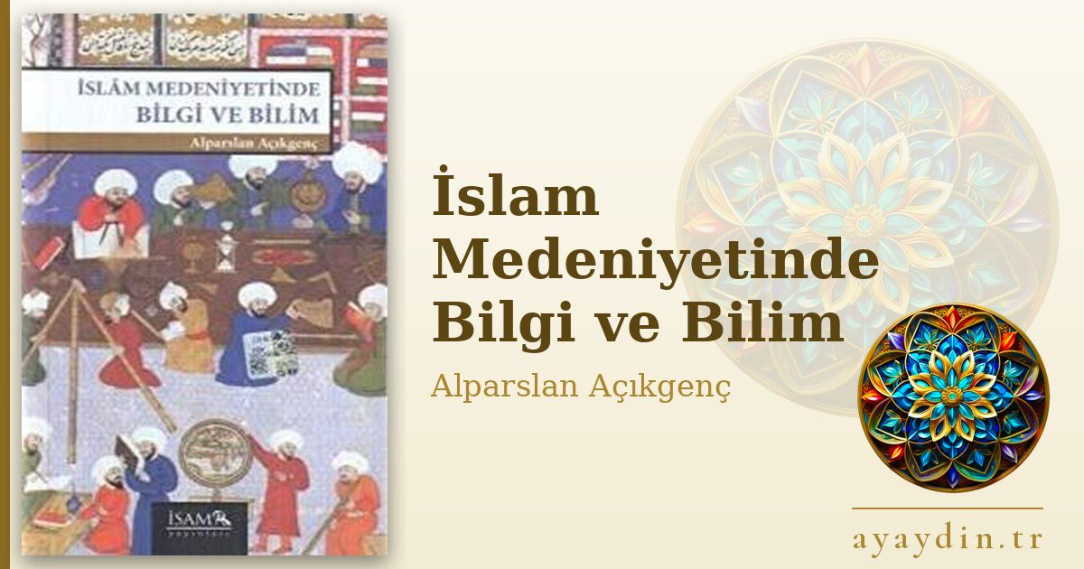 İslam Medeniyetinde Bilgi ve Bilim - Alparslan Açıkgenç kitap alıntıları ve sözleri