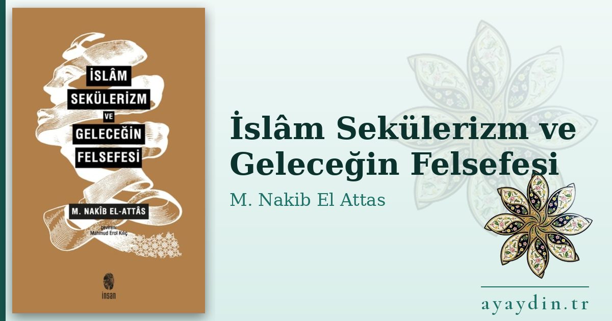 İslâm Sekülerizm ve Geleceğin Felsefesi - M. Nakib El Attas kitap alıntıları ve sözleri