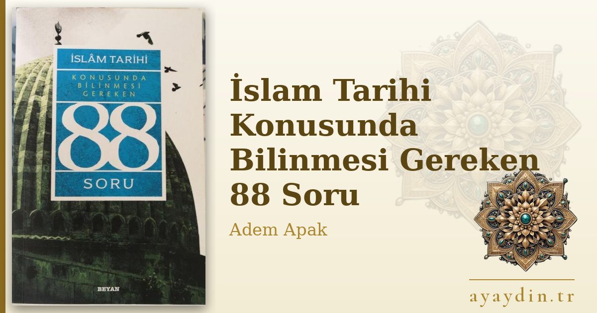 İslam Tarihi Konusunda Bilinmesi Gereken 88 Soru - Adem Apak kitap alıntıları ve sözleri