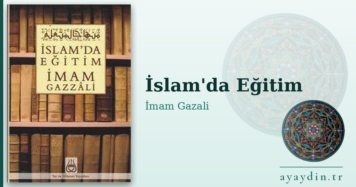 İslam'da Eğitim - İmam Gazali kitap alıntıları ve sözleri