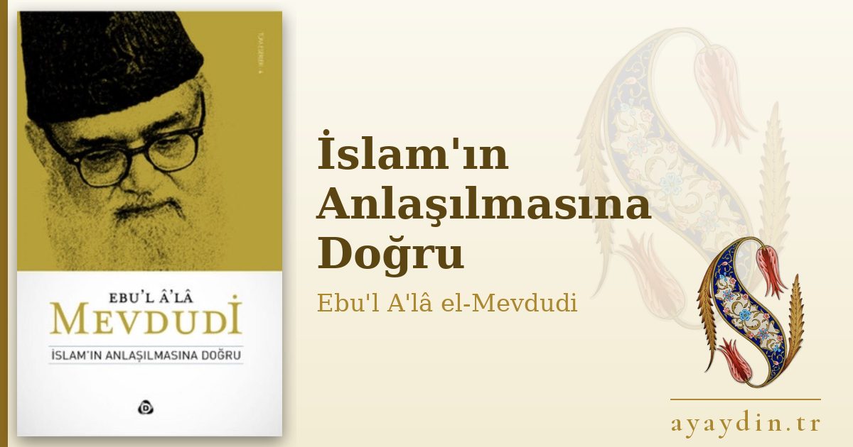 İslam'ın Anlaşılmasına Doğru - Ebu'l A'lâ el-Mevdudi kitap alıntıları ve sözleri