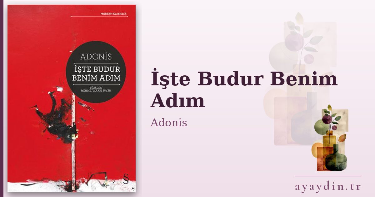 İşte Budur Benim Adım - Adonis kitap alıntıları ve sözleri