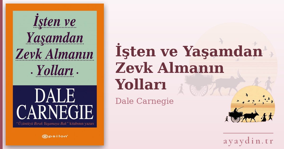 İşten ve Yaşamdan Zevk Almanın Yolları - Dale Carnegie kitap alıntıları ve sözleri