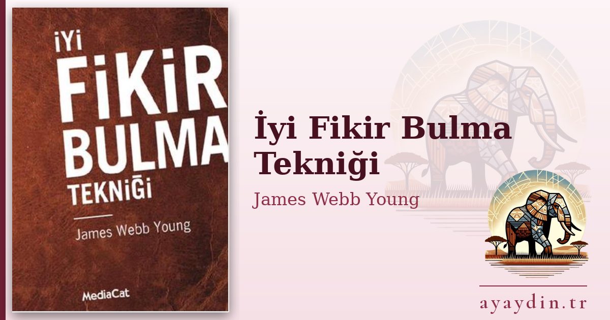 İyi Fikir Bulma Tekniği - James Webb Young kitap alıntıları ve sözleri
