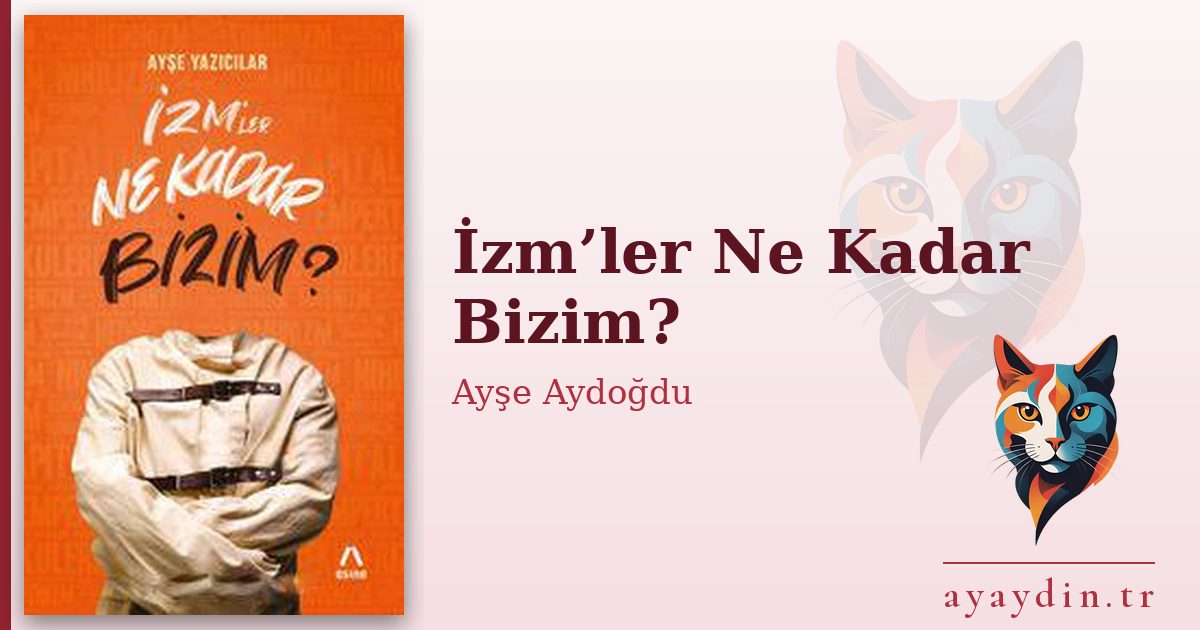 İzm’ler Ne Kadar Bizim? - Ayşe Aydoğdu kitap alıntıları ve sözleri