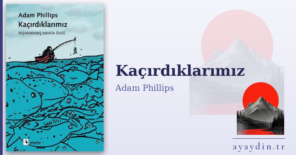 Kaçırdıklarımız - Adam Phillips kitap alıntıları ve sözleri
