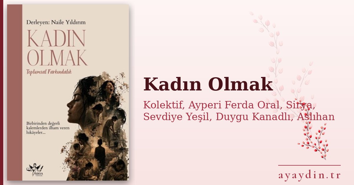 Kadın Olmak - Kolektif, Ayperi Ferda Oral, Sirya, Sevdiye Yeşil, Duygu Kanadlı, Aslıhan Süzen, Pınar Akyüz Atmaca, Nihal Alkan, Gülay Şimşek Başoğlu, İkra Güler Çalıkkılıç, Melike Fındık, Şeyma Güney, Neslihan Dağ, Rabia Güden, Berrak Balkın kitap alıntıları ve sözleri