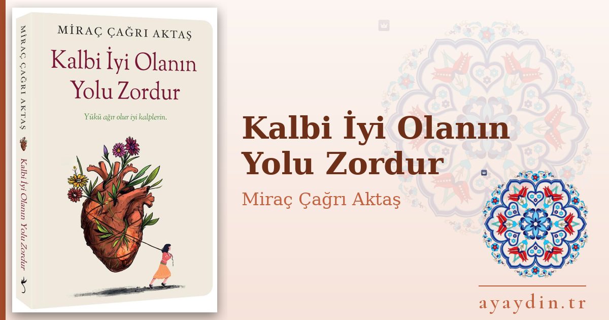 Kalbi İyi Olanın Yolu Zordur - Miraç Çağrı Aktaş kitap alıntıları ve sözleri