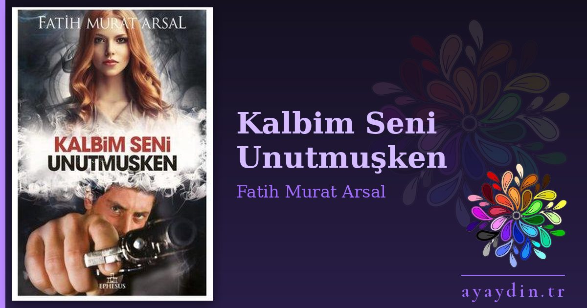 Kalbim Seni Unutmuşken - Fatih Murat Arsal kitap alıntıları ve sözleri