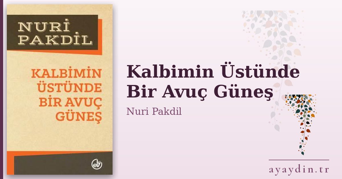Kalbimin Üstünde Bir Avuç Güneş - Nuri Pakdil kitap alıntıları ve sözleri