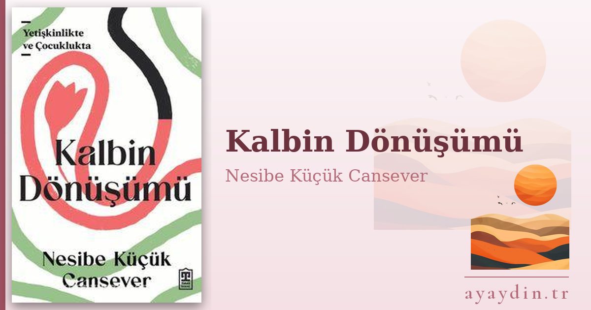 Kalbin Dönüşümü - Nesibe Küçük Cansever kitap alıntıları ve sözleri