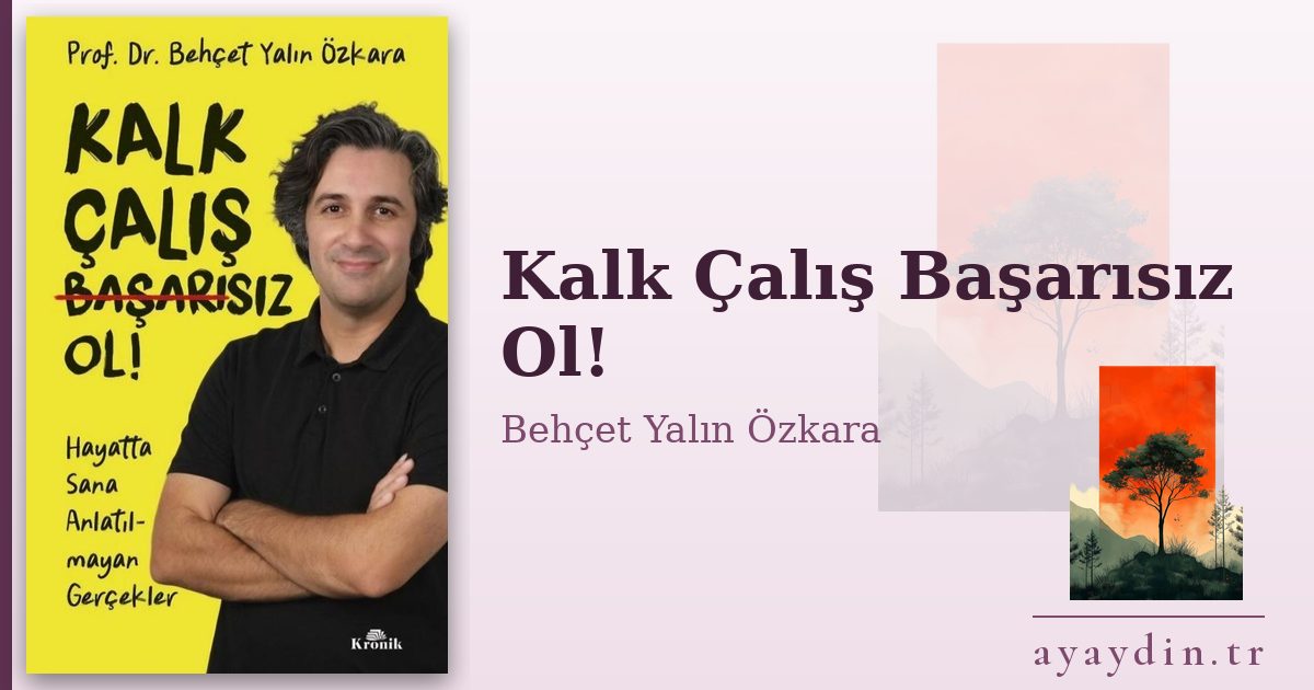Kalk Çalış Başarısız Ol! - Behçet Yalın Özkara kitap alıntıları ve sözleri