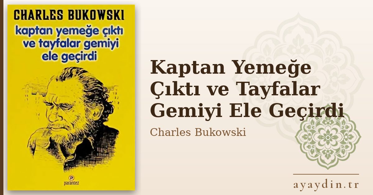 Kaptan Yemeğe Çıktı ve Tayfalar Gemiyi Ele Geçirdi - Charles Bukowski kitap alıntıları ve sözleri