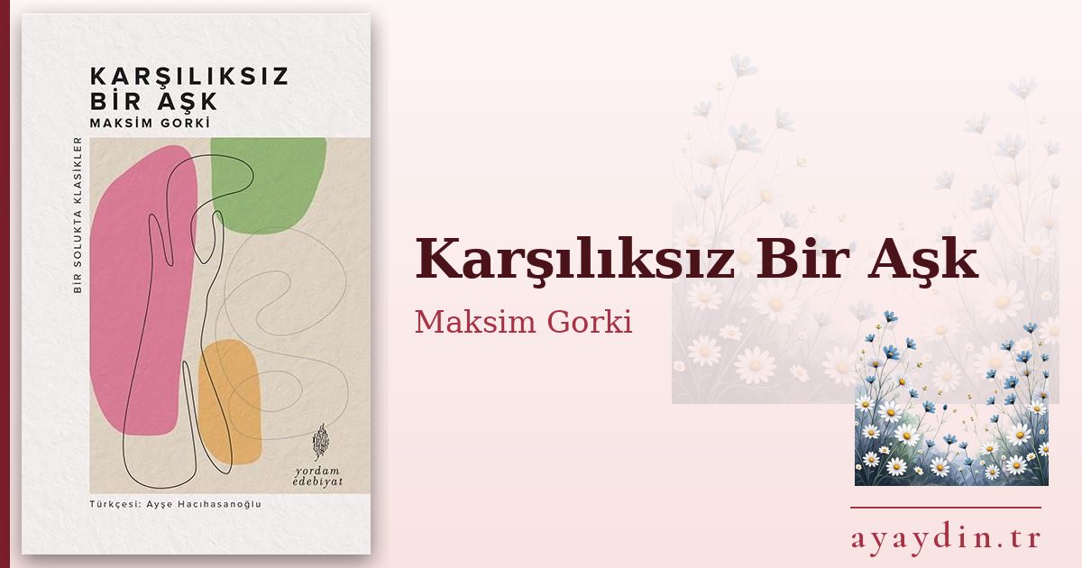 Karşılıksız Bir Aşk - Maksim Gorki kitap alıntıları ve sözleri