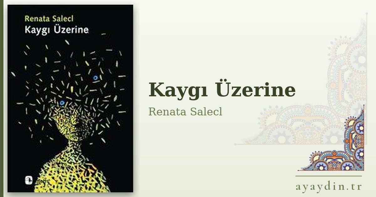Kaygı Üzerine - Renata Salecl kitap alıntıları ve sözleri