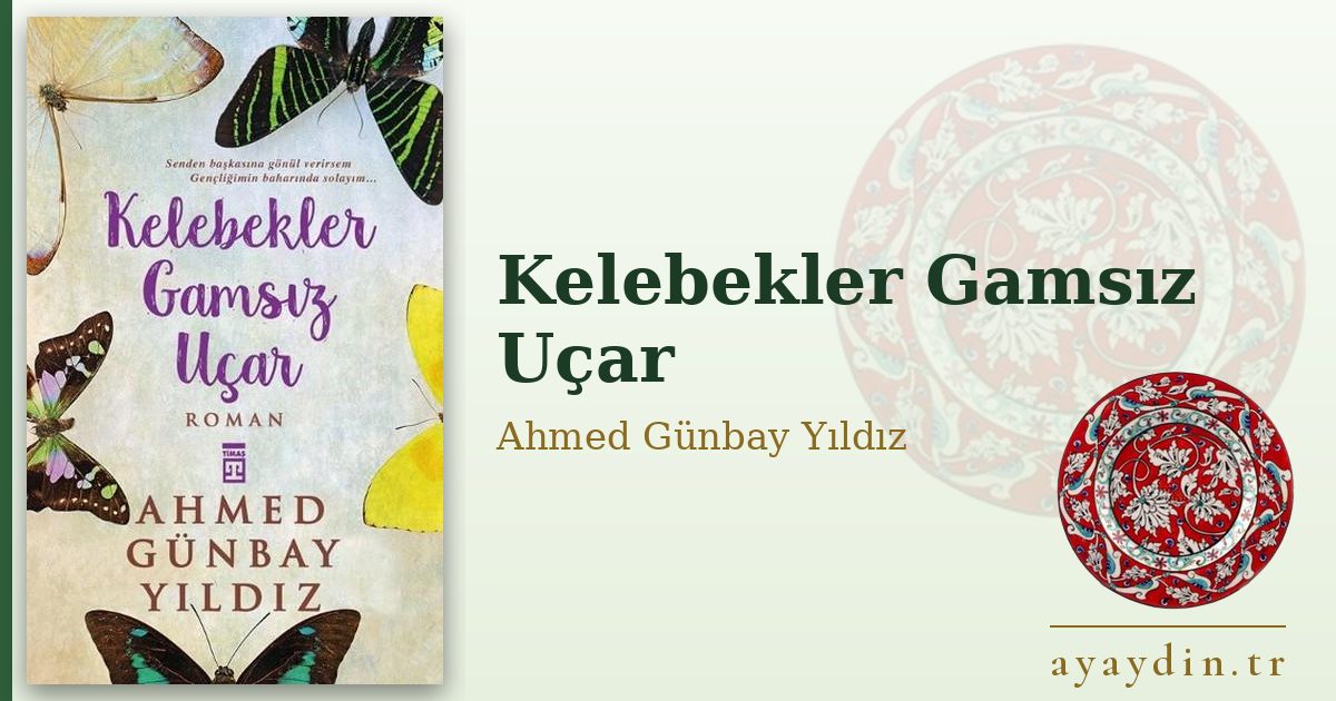 Kelebekler Gamsız Uçar - Ahmed Günbay Yıldız kitap alıntıları ve sözleri