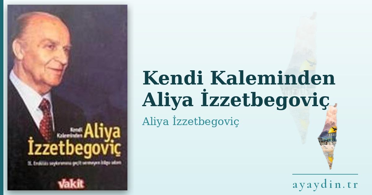 Kendi Kaleminden Aliya İzzetbegoviç - Aliya İzzetbegoviç kitap alıntıları ve sözleri