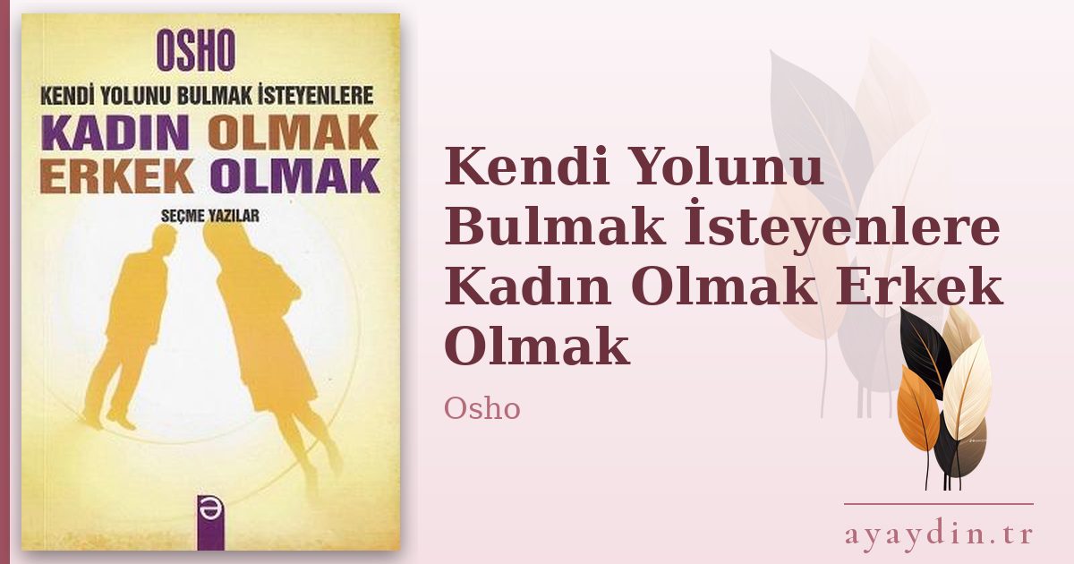 Kendi Yolunu Bulmak İsteyenlere Kadın Olmak Erkek Olmak - Osho kitap alıntıları ve sözleri