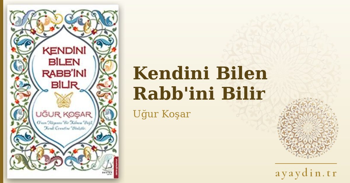 Kendini Bilen Rabb'ini Bilir - Uğur Koşar kitap alıntıları ve sözleri