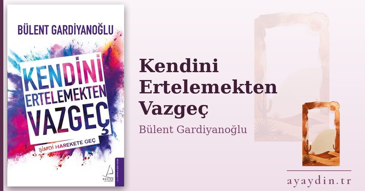 Kendini Ertelemekten Vazgeç - Bülent Gardiyanoğlu kitap alıntıları ve sözleri