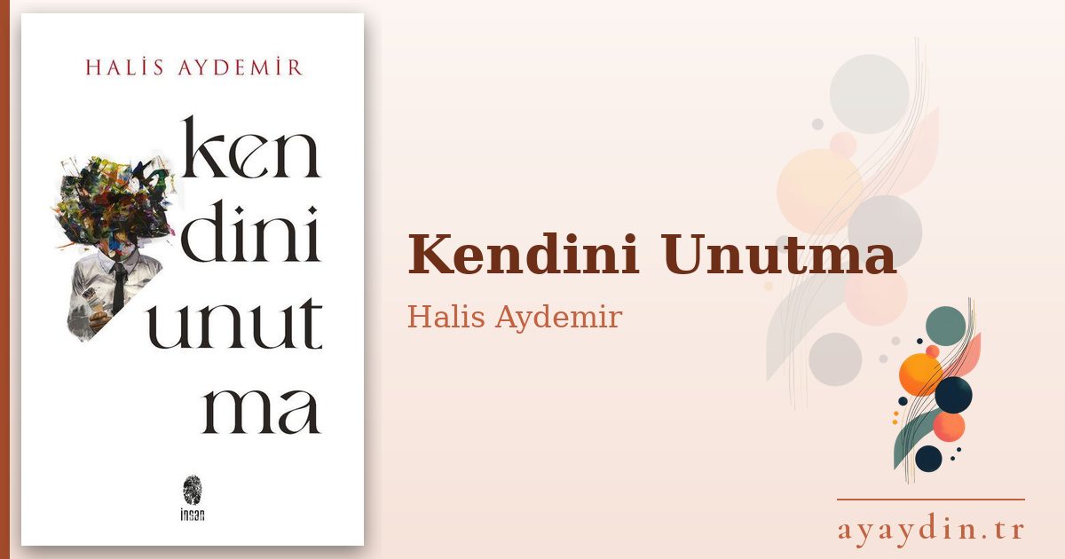 Kendini Unutma - Halis Aydemir kitap alıntıları ve sözleri