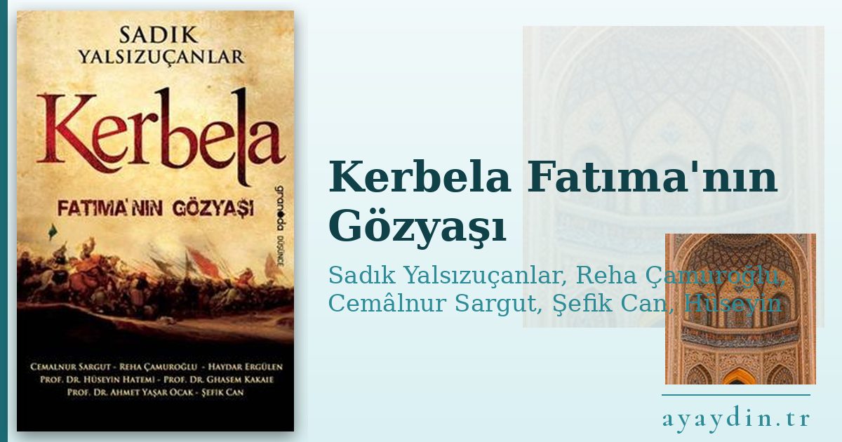 Kerbela Fatıma'nın Gözyaşı - Sadık Yalsızuçanlar, Reha Çamuroğlu, Cemâlnur Sargut, Şefik Can, Hüseyin Hatemi kitap alıntıları ve sözleri