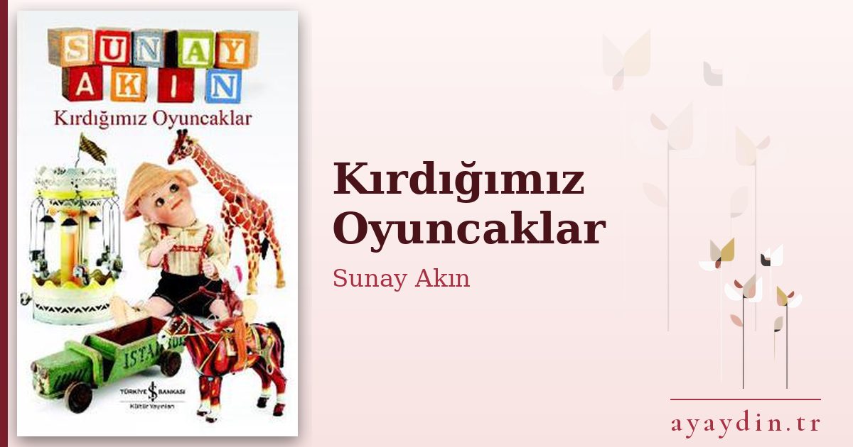 Kırdığımız Oyuncaklar - Sunay Akın kitap alıntıları ve sözleri