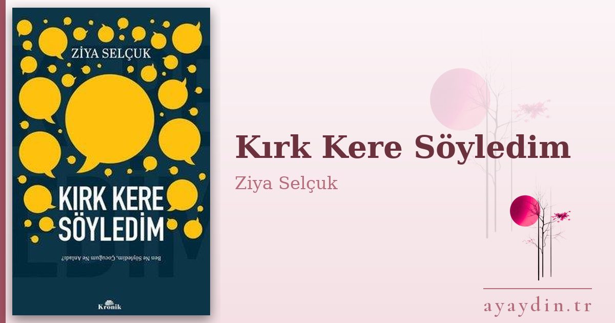 Kırk Kere Söyledim - Ziya Selçuk kitap alıntıları ve sözleri