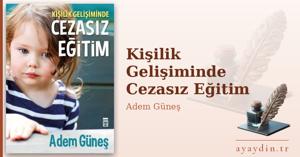 Kişilik Gelişiminde Cezasız Eğitim - Adem Güneş kitap alıntıları ve sözleri