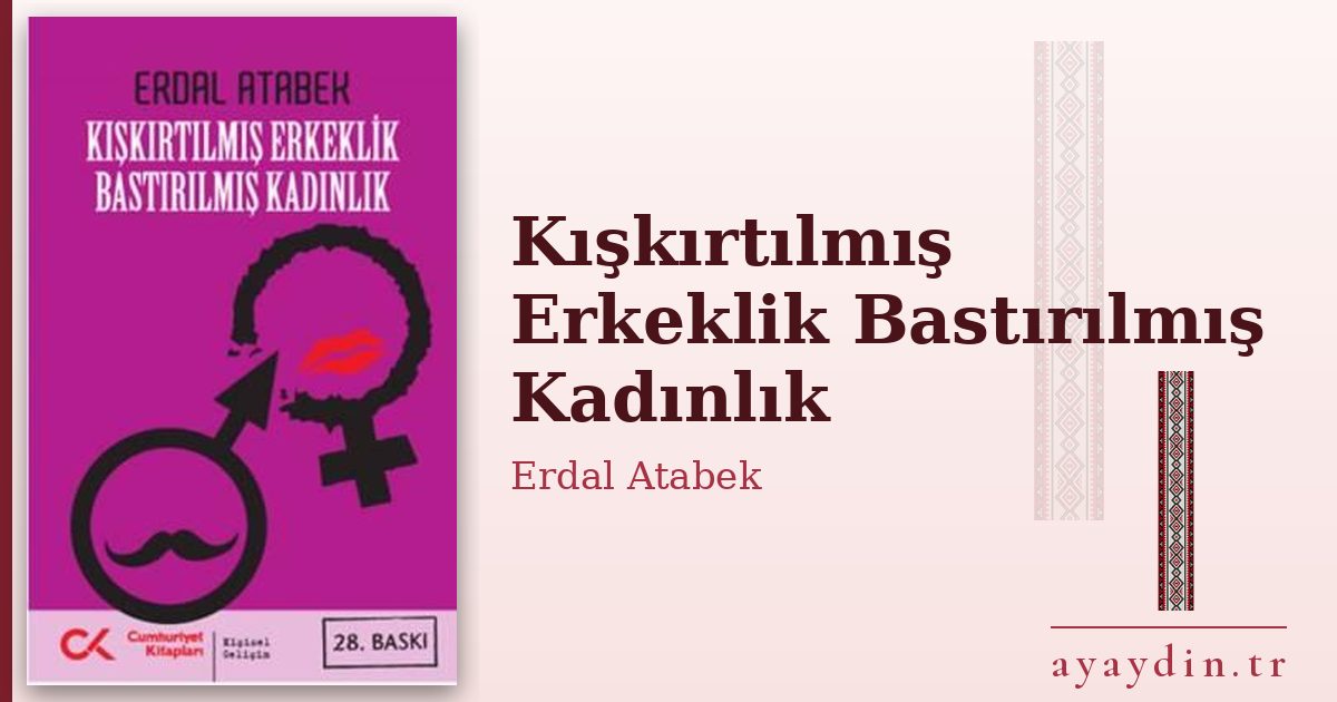 Kışkırtılmış Erkeklik Bastırılmış Kadınlık - Erdal Atabek kitap alıntıları ve sözleri