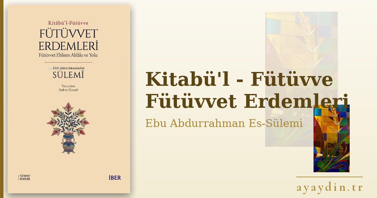 Kitabü'l - Fütüvve Fütüvvet Erdemleri - Ebu Abdurrahman Es-Sülemi kitap alıntıları ve sözleri