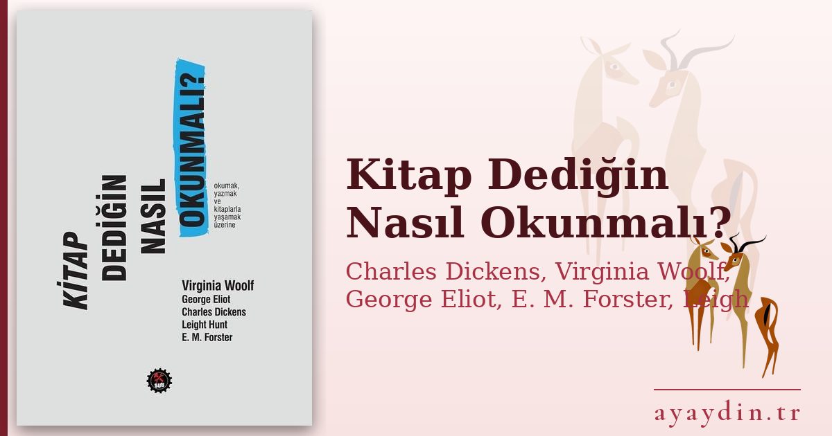 Kitap Dediğin Nasıl Okunmalı? - Charles Dickens, Virginia Woolf, George Eliot, E. M. Forster, Leigh Hunt kitap alıntıları ve sözleri