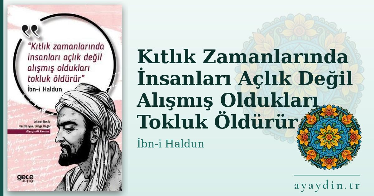 Kıtlık Zamanlarında İnsanları Açlık Değil Alışmış Oldukları Tokluk Öldürür - İbn-i Haldun kitap alıntıları ve sözleri